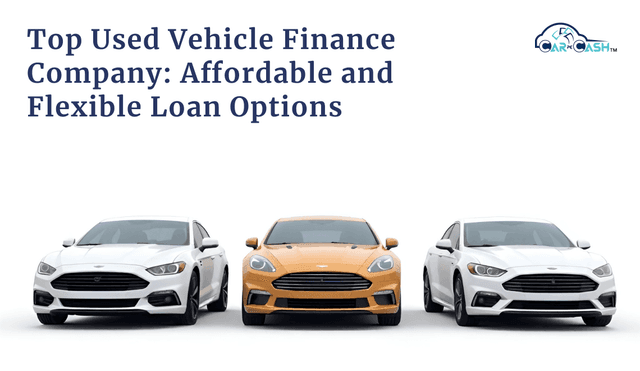 Top Used Vehicle Finance Company: Affordable and Flexible Loan Options
