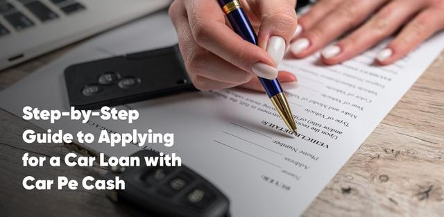 Step-by-Step Guide to Applying for a Car Loan with Car Pe Cash